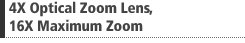 4X Optical Zoom Lens, 16X Maximum Zoom
