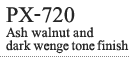 PX-720 [Ash walnut and dark wenge tone finish]